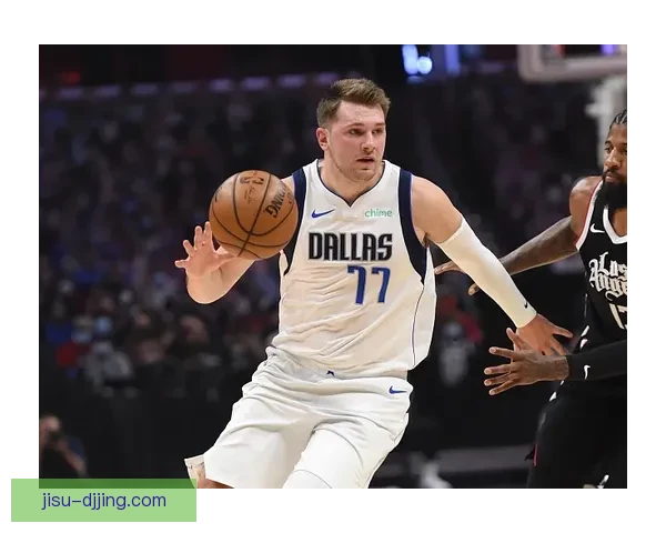 东契奇:强硬回应比赛 与詹姆斯里夫斯默契提升 东契奇:强硬回应比赛 与詹姆斯里夫斯默契提升