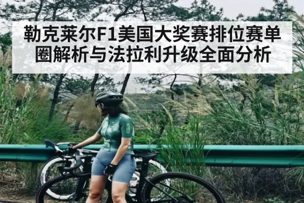 勒克莱尔F1美国大奖赛排位赛单圈解析与法拉利升级全面分析 | c7